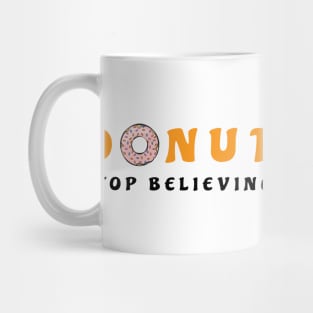 Donut Stop Believing - Funny Donut Pun Mug